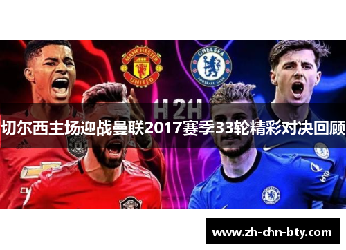 切尔西主场迎战曼联2017赛季33轮精彩对决回顾