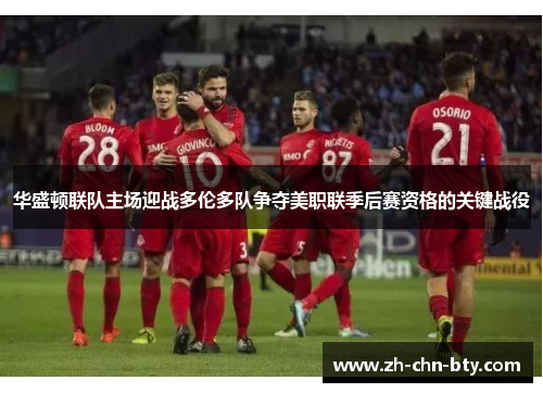 华盛顿联队主场迎战多伦多队争夺美职联季后赛资格的关键战役